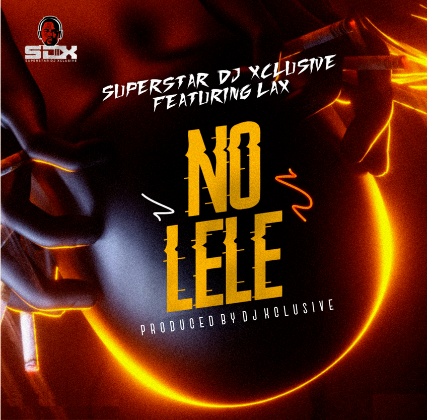 DJ Xclusive – “No Lele” ft. L.A.X