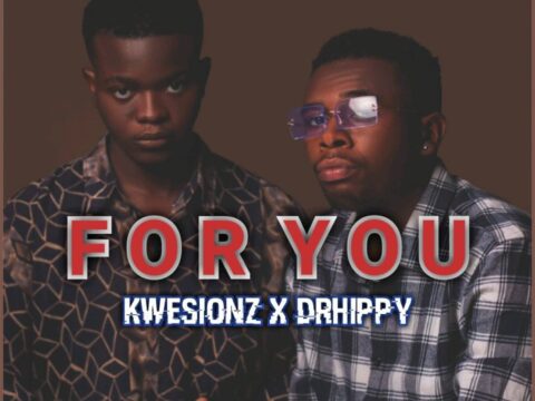 Kwesionz – For You ft Drhippy Kwesionz – For You ft Drhippy